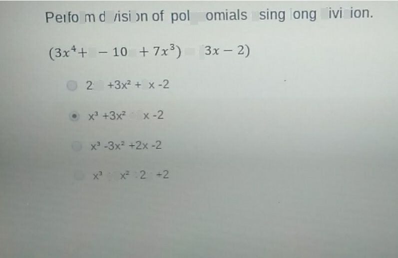search-thumbnail-Perform division of polynomials using long division. 
$\left(3x^{4}+4-10x+7x^{3}\right)\div \left(3x-2\right)$ 
$2x^{3}+3x^{2}+2x-2$ 
$x^{3}+3x^{2}+2x-2$ 
$x^{3}-3x^{2}+2x-2$ 
$x^{3}+3x^{2}+2x-2$ 