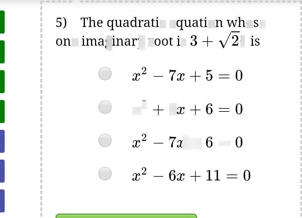 search-thumbnail-I -- 
$5\right)$ The quadratic equation whose 
one imaginary root is $3+\sqrt{2} i$ is 
$x^{2}-7x+5=0$ 
$x^{2}+7x+6=0$ 
$x^{2}-7x+6=0$ 
$x^{2}-6x+11=0$ 