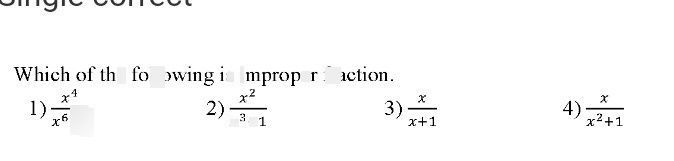 search-thumbnail-
Which of the following is improper fraction. 
$1\right)\dfrac {x} {x^{6+1}}$ $2\right)$ $\dfrac {x^{2}} {x^{3}+1}$ $3\right)$ $\dfrac {x} {x+1}$ $4\right)\dfrac {x} {x^{2}+}$ $\dfrac {x} {x^{2}+1}$ 